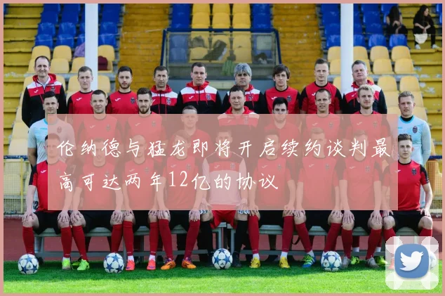 伦纳德与猛龙即将开启续约谈判最高可达两年12亿的协议