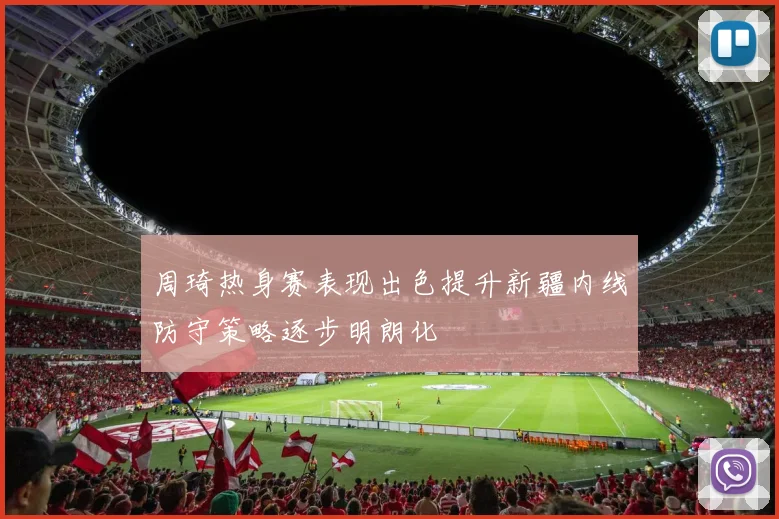 周琦热身赛表现出色提升新疆内线防守策略逐步明朗化